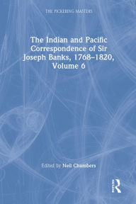 Title: The Indian and Pacific Correspondence of Sir Joseph Banks, 1768-1820, Volume 6, Author: Neil Chambers