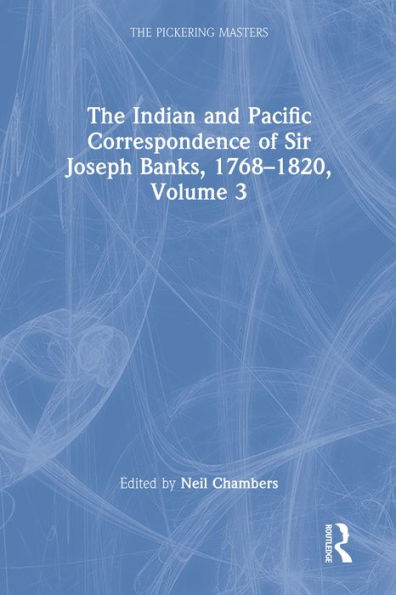 The Indian and Pacific Correspondence of Sir Joseph Banks, 1768-1820, Volume 3