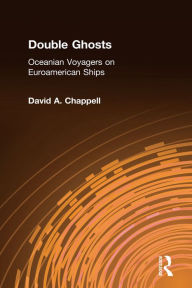Title: Double Ghosts: Oceanian Voyagers on Euroamerican Ships, Author: David A. Chappell