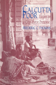 Title: Calcutta Poor: Inquiry into the Intractability of Poverty, Author: Frederic C. Thomas