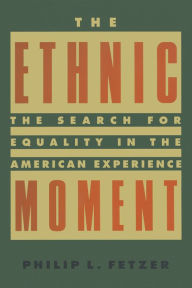 Title: The Ethnic Moment: The Search for Equality in the American Experience: The Search for Equality in the American Experience, Author: Philip L. Fetzer