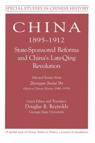 Title: China, 1895-1912 State-Sponsored Reforms and China's Late-Qing Revolution: Selected Essays from Zhongguo Jindai Shi - Modern Chinese History, 1840-1919, Author: Zhongguo Jindai Shi