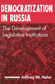 Title: Democratization in Russia: The Development of Legislative Institutions: The Development of Legislative Institutions, Author: Jeffrey W. Hahn