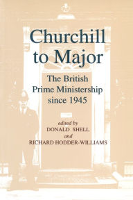 Title: Churchill to Major: The British Prime Ministership since 1945: The British Prime Ministership since 1945, Author: R.L. Borthwick