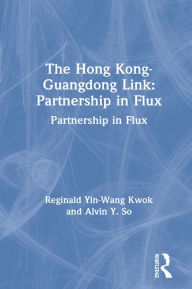 Title: The Hong Kong-Guangdong Link: Partnership in Flux, Author: Reginald Yin-Wang Kwok