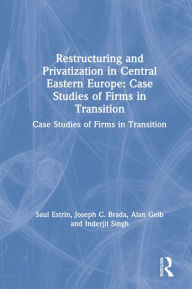 Title: Restructuring and Privatization in Central Eastern Europe: Case Studies of Firms in Transition, Author: Saul Estrin