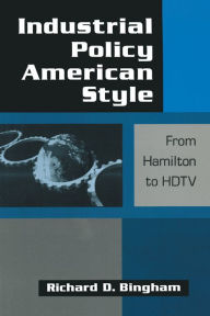 Title: Industrial Policy American-style: From Hamilton to HDTV: From Hamilton to HDTV, Author: Richard D. Bingham