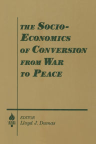 Title: The Socio-economics of Conversion from War to Peace, Author: Lloyd J. Dumas