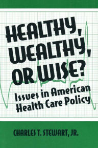 Title: Healthy, Wealthy or Wise?: Issues in American Health Care Policy, Author: David W Stewart