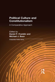 Title: Political Culture and Constitutionalism: A Comparative Approach: A Comparative Approach, Author: Daniel P. Franklin