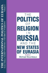 Title: The International Politics of Eurasia: v. 3: The Politics of Religion in Russia and the New States of Eurasia, Author: S. Frederick Starr
