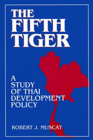 Title: The Fifth Tiger: Study of Thai Development Policy, Author: Robert J. Muscat