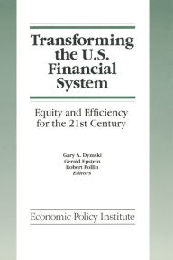 Title: Transforming the U.S. Financial System: An Equitable and Efficient Structure for the 21st Century: An Equitable and Efficient Structure for the 21st Century, Author: Gary Dymski