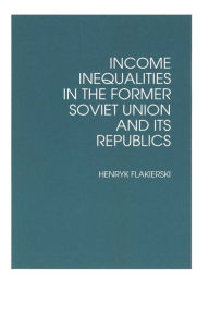 Title: Income Inequalities in the Former Soviet Union and Its Republics, Author: Henryk Flakierski