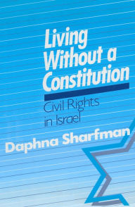 Title: Living without a Constitution: Civil Rights in Israel, Author: Daphna Sharfman