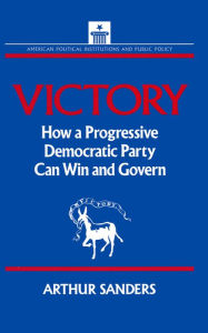 Title: Victory: How a Progressive Democratic Party Can Win the Presidency, Author: Arthur Sanders