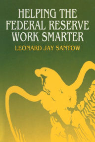 Title: Helping the Federal Reserve Work Smarter, Author: Leonard Jay Santow