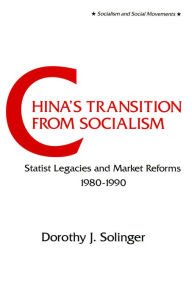 Title: China's Transition from Socialism?: Statist Legacies and Market Reforms, 1980-90, Author: Dorothy J. Solinger