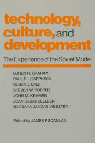 Title: Technology, Culture and Development: The Experience of the Soviet Model, Author: James P. Scanlan