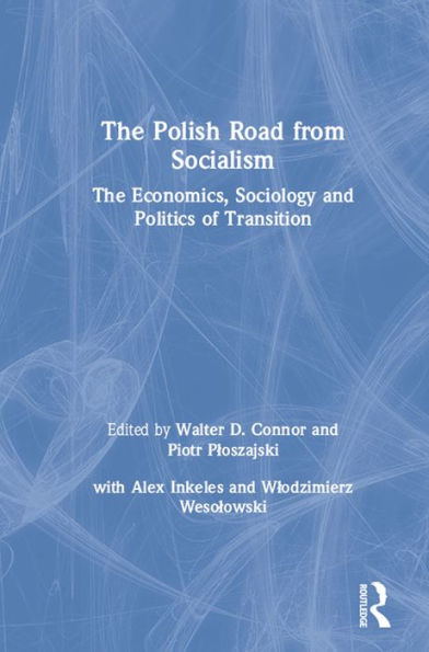 The Polish Road from Socialism: The Economics, Sociology and Politics of Transition: The Economics, Sociology and Politics of Transition