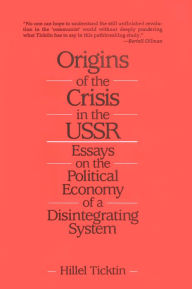 Title: Origins of the Crisis in the U.S.S.R.: Essays on the Political Economy of a Disintegrating System, Author: Hillel Ticktin