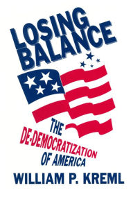 Title: Losing Balance: De-Democratization of America: De-Democratization of America, Author: William P. Kreml
