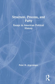 Title: Structure, Process and Party:: Essays in American Political History, Author: Peter H. Argersinger