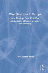 Title: Class Structure in Europe: New Findings from East-West Comparisons of Social Structure and Mobility, Author: Max Haller