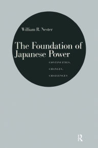 Title: The Foundation of Japanese Power: Continuities, Changes, Challenges, Author: William R. Nester
