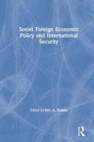 Title: Soviet Foreign Economic Policy and International Security, Author: Eric  Stubbs