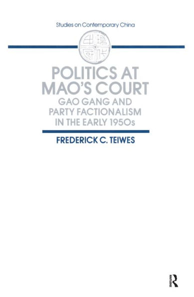 Politics at Mao's Court: Gao Gang and Party Factionalism in the Early 1950s