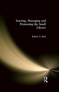 Title: Starting, Managing and Promoting the Small Library, Author: Robert Berk