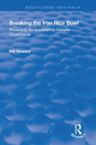 Title: Breaking the Iron Rice Bowl: Prospects for Socialism in China's Countryside, Author: Pat Howard