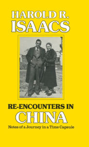 Title: Re-encounters in China: Notes of a Journey in a Time Capsule, Author: Harold R. Isaacs