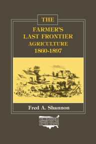 Title: The Farmer's Last Frontier: Agriculture, 1860-97, Author: Fred A. Shannon