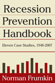 Title: Recession Prevention Handbook: Eleven Case Studies 1948-2007, Author: Norman Frumkin