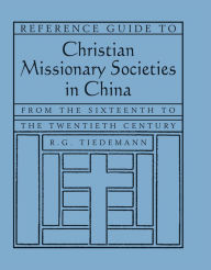 Title: Reference Guide to Christian Missionary Societies in China: From the Sixteenth to the Twentieth Century: From the Sixteenth to the Twentieth Century, Author: R. G. Tiedemann