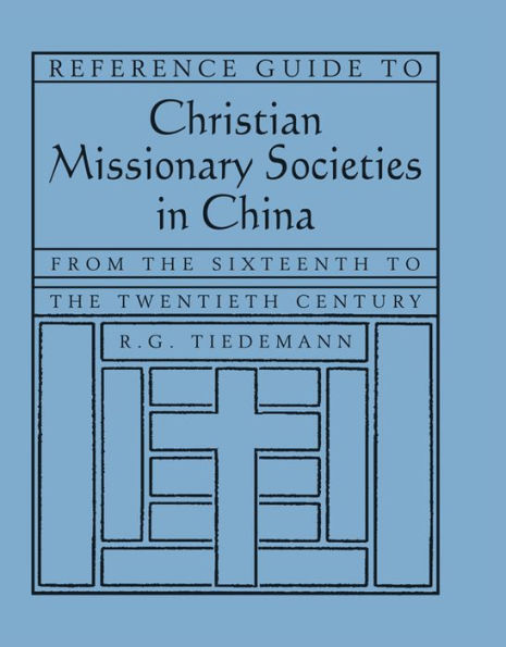 Reference Guide to Christian Missionary Societies in China: From the Sixteenth to the Twentieth Century: From the Sixteenth to the Twentieth Century