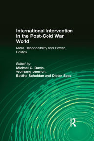 Title: International Intervention in the Post-Cold War World: Moral Responsibility and Power Politics, Author: Michael C. Davis