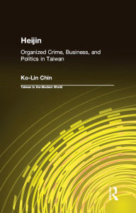 Title: Heijin: Organized Crime, Business, and Politics in Taiwan, Author: Ko-Lin Chin