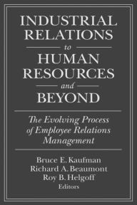 Title: Industrial Relations to Human Resources and Beyond: The Evolving Process of Employee Relations Management: The Evolving Process of Employee Relations Management, Author: Bruce E. Kaufman