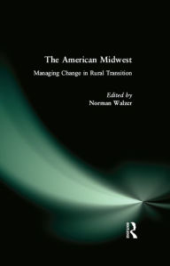 Title: The American Midwest: Managing Change in Rural Transition, Author: Norman Walzer