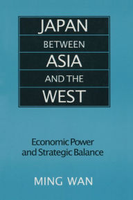 Title: Japan Between Asia and the West: Economic Power and Strategic Balance, Author: Ming Wan