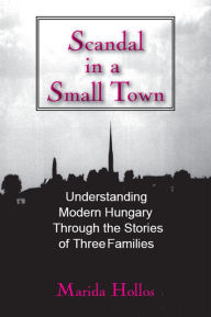 Title: A Scandal in Tiszadomb: Understanding Modern Hungary Through the History of Three Families, Author: Marida Hollos
