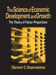 Title: The Science of Economic Development and Growth: The Theory of Factor Proportions: The Theory of Factor Proportions, Author: C.C. Onyemelukwe