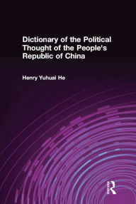 Title: Dictionary of the Political Thought of the People's Republic of China, Author: Henry Yuhuai He