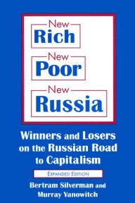 Title: New Rich, New Poor, New Russia: Winners and Losers on the Russian Road to Capitalism, Author: Bertram Silverman
