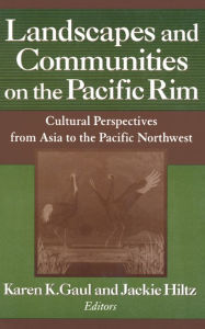 Title: Landscapes and Communities on the Pacific Rim: From Asia to the Pacific Northwest: From Asia to the Pacific Northwest, Author: Karen K. Gaul