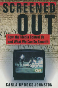 Title: Screened Out: How the Media Control Us and What We Can Do About it, Author: Carla B. Johnston