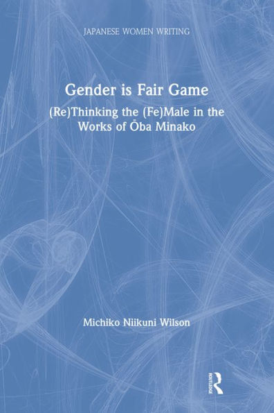 Gender is Fair Game: (Re)Thinking the (Fe)Male in the Works of Oba Minako